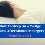 How To Sleep On A Wedge Pillow After Shoulder Surgery?