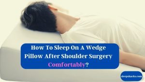 How To Sleep On A Wedge Pillow After Shoulder Surgery?