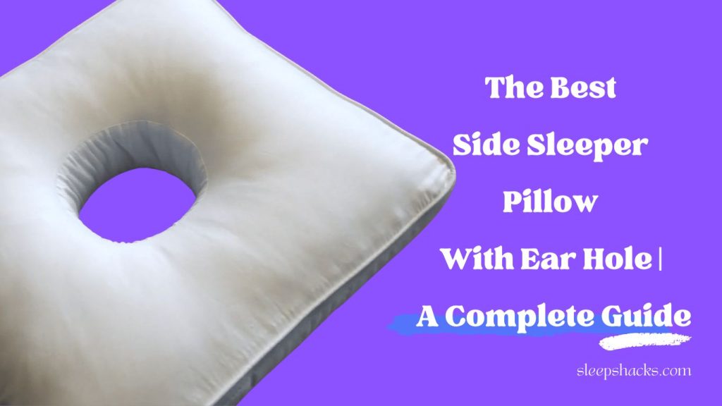 The Best Side Sleeper Pillow With Ear Hole | A Complete Guide