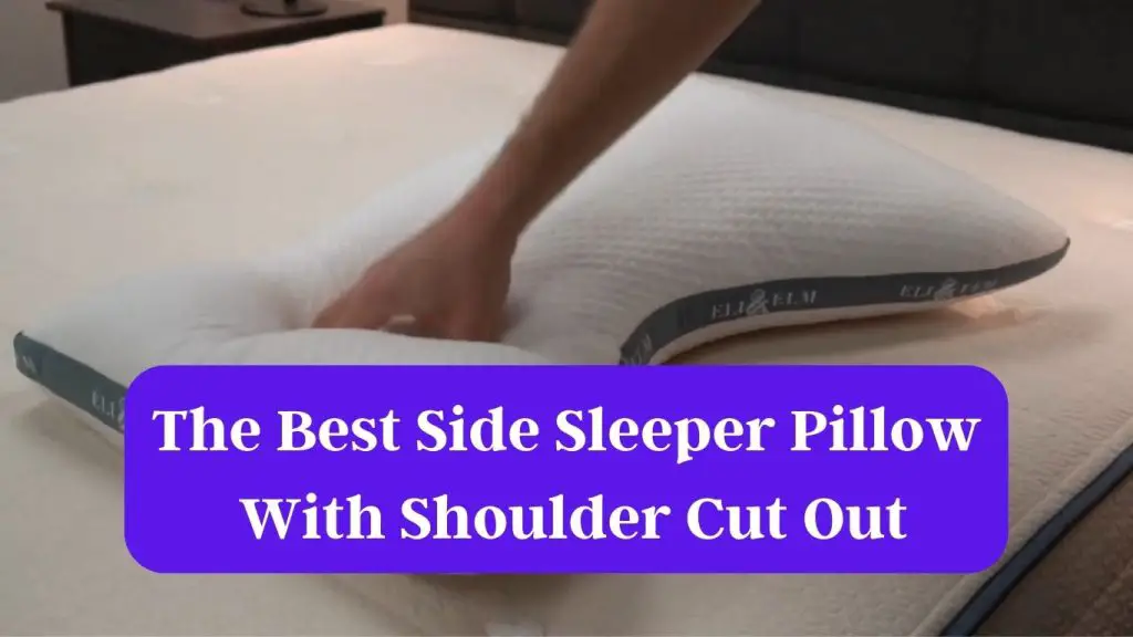 The Best Side Sleeper Pillow With Shoulder Cut Out