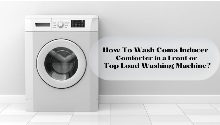 How To Wash Coma Inducer Comforter in a Front or Top Load Washing Machine