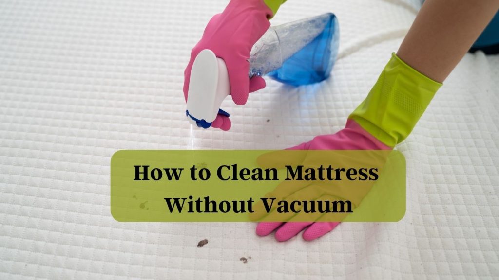 How To Clean Mattress Without Vacuum A Quick Guide