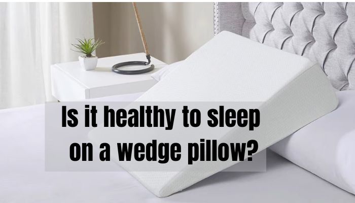 Is it healthy to sleep on a wedge pillow?