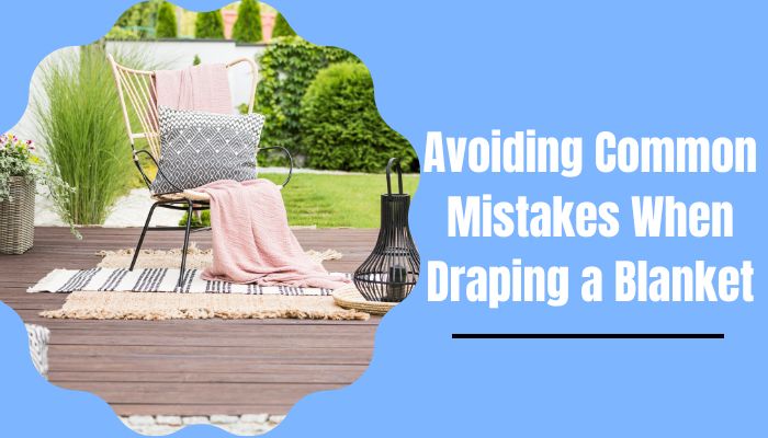 Avoiding Common Mistakes When Draping a Blanket