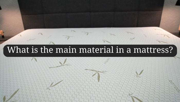 What is the main material in a mattress?