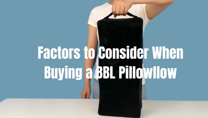 Factors to Consider When Buying a BBL Pillow