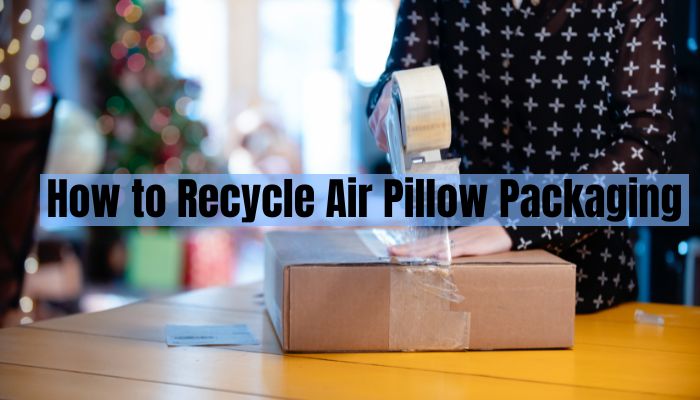 How to Recycle Air Pillow Packaging