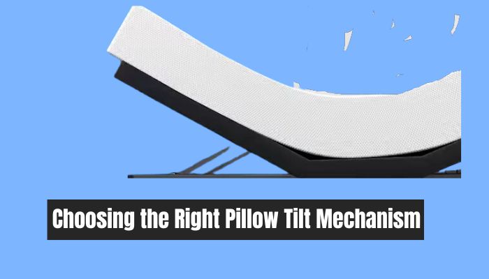 Choosing the Right Pillow Tilt Mechanism