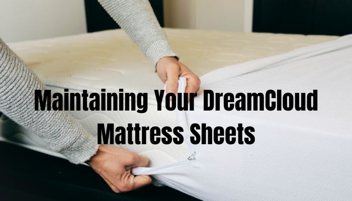 Maintaining Your DreamCloud Mattress Sheets