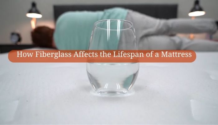 How Fiberglass Affects the Lifespan of a Mattress