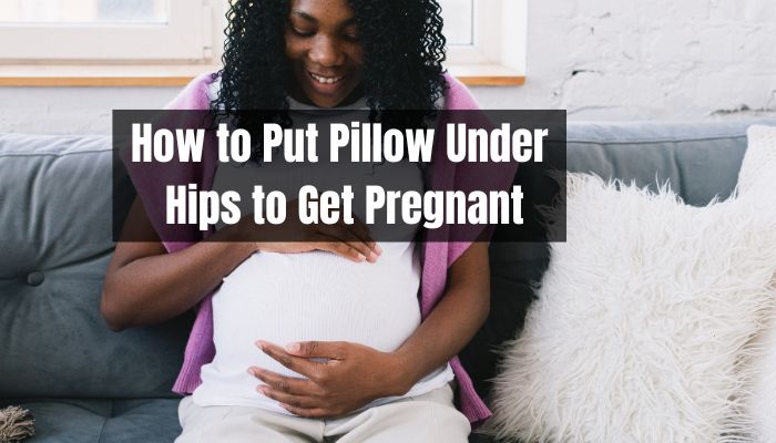 How to Put Pillow Under Hips to Get Pregnant