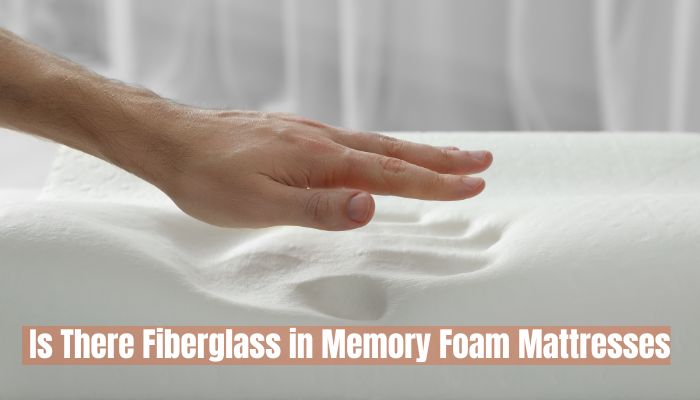 Is There Fiberglass in Memory Foam Mattresses