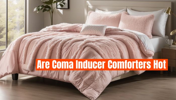 Are Coma Inducer Comforters Hot