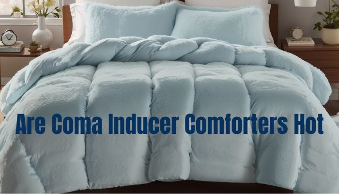 Are Coma Inducer Comforters Hot