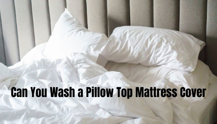Can You Wash a Pillow Top Mattress Cover