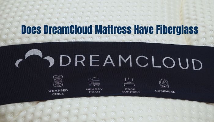 Does DreamCloud Mattress Have Fiberglass