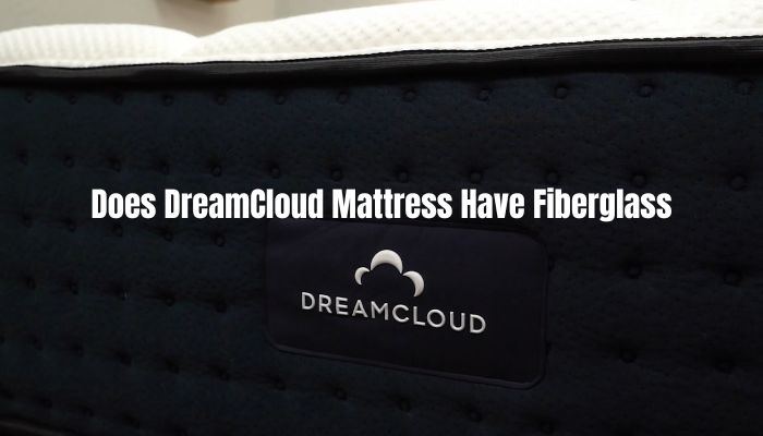 Does DreamCloud Mattress Have Fiberglass