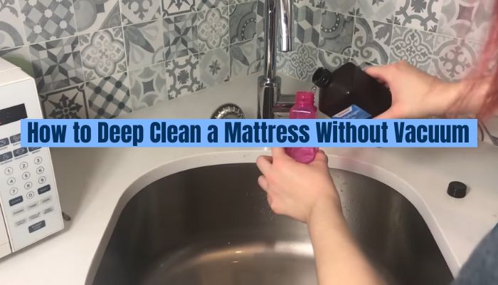 How To Deep Clean A Mattress Without Vacuum