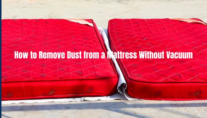 How to Remove Dust from a Mattress Without Vacuum