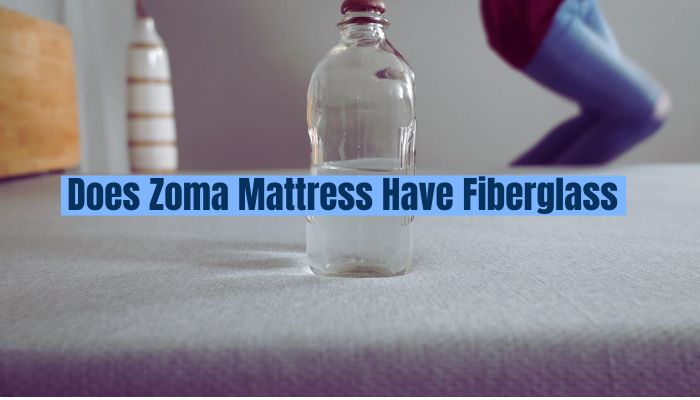 Does Zoma Mattress Have Fiberglass